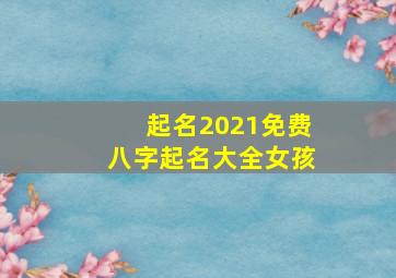 起名2021免费八字起名大全女孩