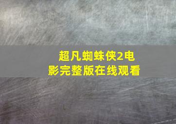 超凡蜘蛛侠2电影完整版在线观看