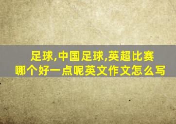 足球,中国足球,英超比赛哪个好一点呢英文作文怎么写