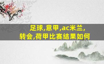 足球,意甲,ac米兰,转会,荷甲比赛结果如何