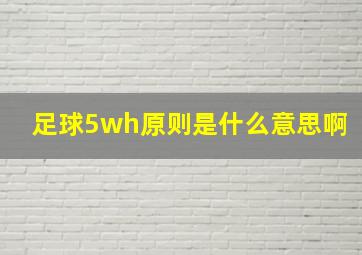 足球5wh原则是什么意思啊