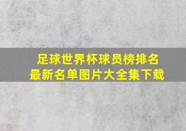 足球世界杯球员榜排名最新名单图片大全集下载