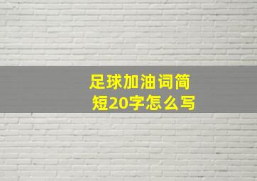 足球加油词简短20字怎么写