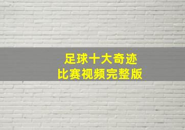 足球十大奇迹比赛视频完整版