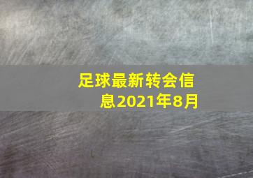 足球最新转会信息2021年8月