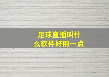 足球直播叫什么软件好用一点