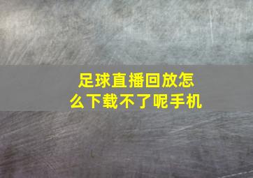 足球直播回放怎么下载不了呢手机