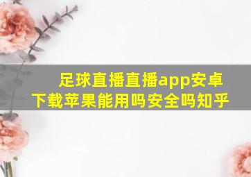 足球直播直播app安卓下载苹果能用吗安全吗知乎