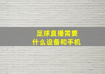 足球直播需要什么设备和手机