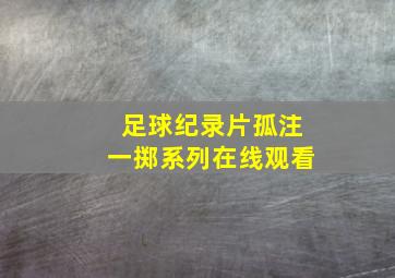 足球纪录片孤注一掷系列在线观看