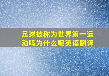 足球被称为世界第一运动吗为什么呢英语翻译