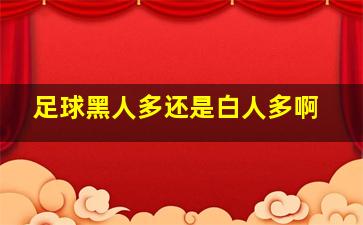 足球黑人多还是白人多啊