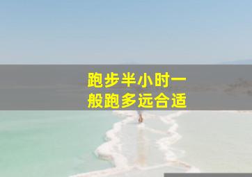 跑步半小时一般跑多远合适