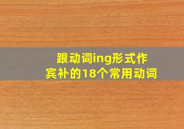 跟动词ing形式作宾补的18个常用动词