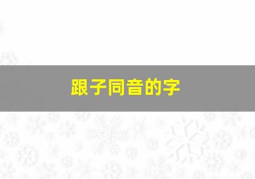 跟子同音的字