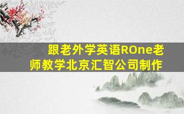 跟老外学英语ROne老师教学北京汇智公司制作