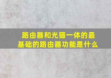 路由器和光猫一体的最基础的路由器功能是什么