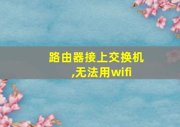 路由器接上交换机,无法用wifi