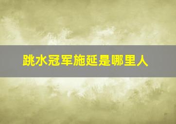 跳水冠军施延是哪里人