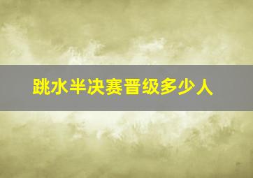 跳水半决赛晋级多少人