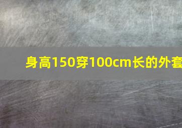 身高150穿100cm长的外套