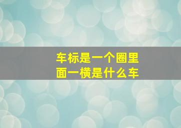 车标是一个圈里面一横是什么车