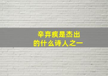 辛弃疾是杰出的什么诗人之一