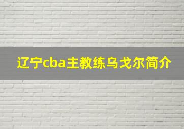 辽宁cba主教练乌戈尔简介