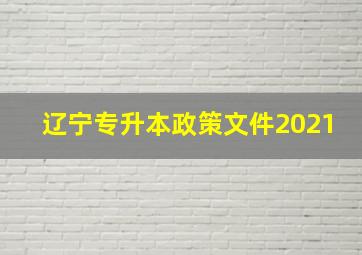 辽宁专升本政策文件2021