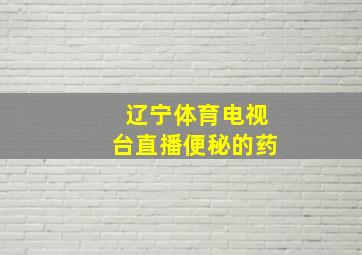 辽宁体育电视台直播便秘的药