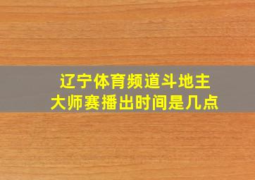 辽宁体育频道斗地主大师赛播出时间是几点