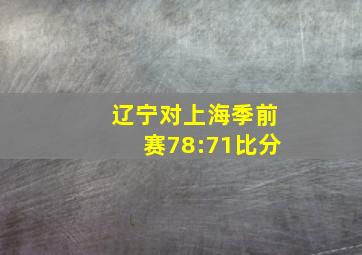 辽宁对上海季前赛78:71比分