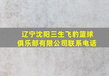 辽宁沈阳三生飞豹篮球俱乐部有限公司联系电话