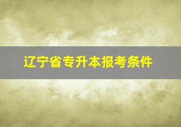 辽宁省专升本报考条件