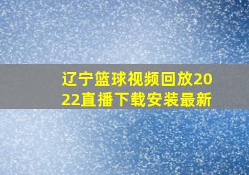 辽宁篮球视频回放2022直播下载安装最新