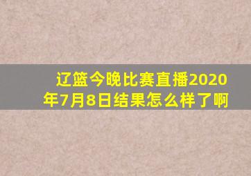 辽篮今晚比赛直播2020年7月8日结果怎么样了啊