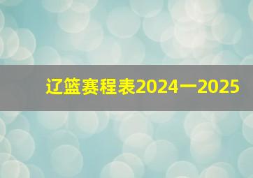 辽篮赛程表2024一2025