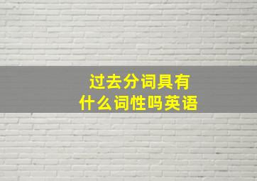 过去分词具有什么词性吗英语