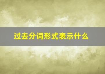 过去分词形式表示什么