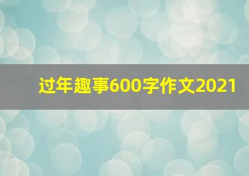 过年趣事600字作文2021