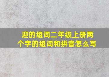 迎的组词二年级上册两个字的组词和拼音怎么写