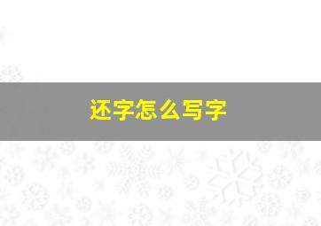 还字怎么写字