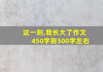 这一刻,我长大了作文450字到500字左右