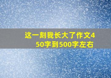 这一刻我长大了作文450字到500字左右