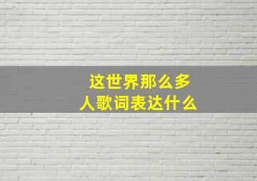 这世界那么多人歌词表达什么