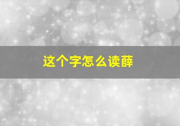 这个字怎么读薛