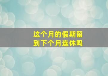 这个月的假期留到下个月连休吗