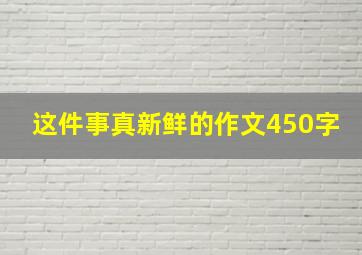 这件事真新鲜的作文450字