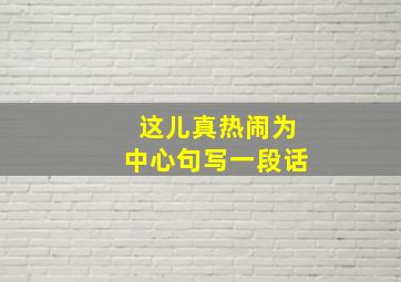 这儿真热闹为中心句写一段话