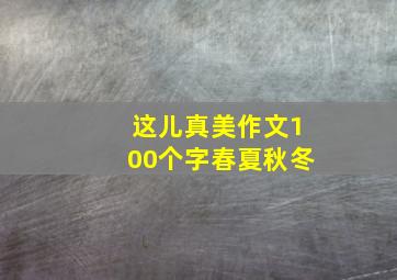 这儿真美作文100个字春夏秋冬